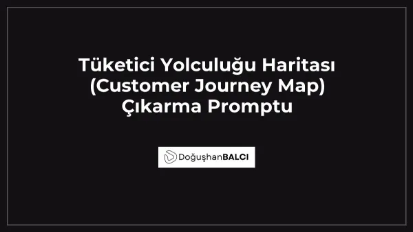 Tüketici Yolculuğu Haritası (Customer Journey Map) Çıkarma Promptu