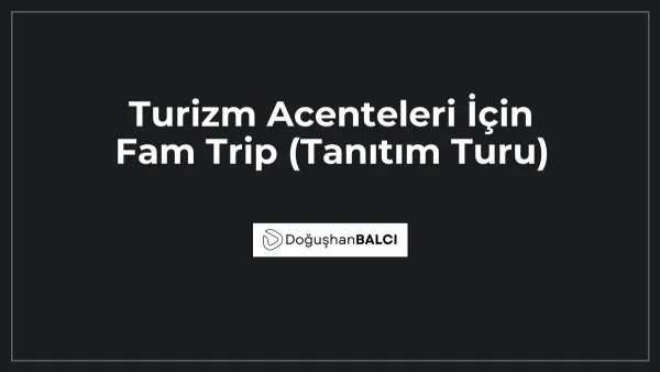 Turizm Acenteleri İçin Fam Trip (Tanıtım Turu)