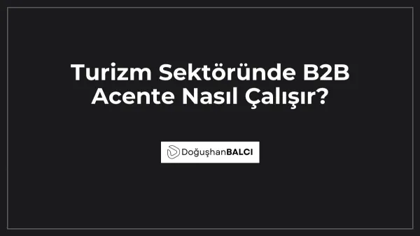 Turizm Sektöründe B2B Acente Nasıl Çalışır?
