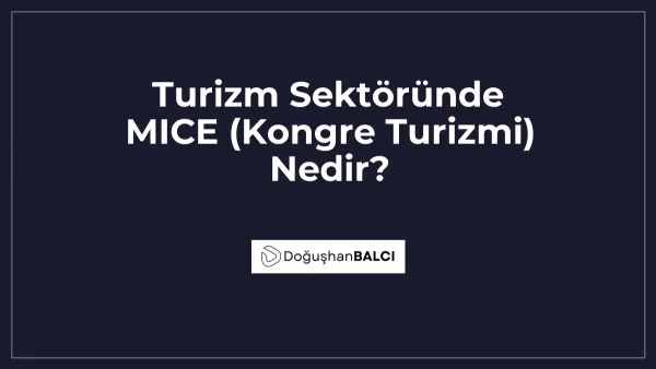Turizm Sektöründe MICE (Kongre Turizmi) Nedir?