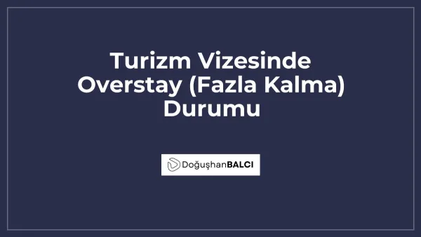 Turizm Vizesinde Overstay (Fazla Kalma) Durumu