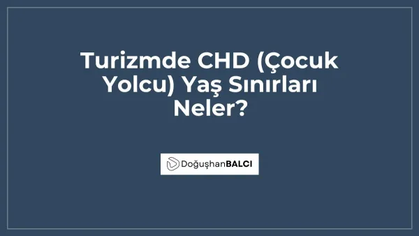 Turizmde CHD (Çocuk Yolcu) Yaş Sınırları Neler?