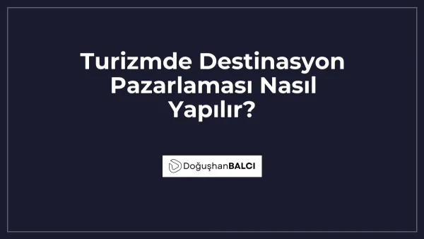 Turizmde Destinasyon Pazarlaması Nasıl Yapılır?