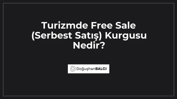 Turizmde Free Sale (Serbest Satış) Kurgusu Nedir?