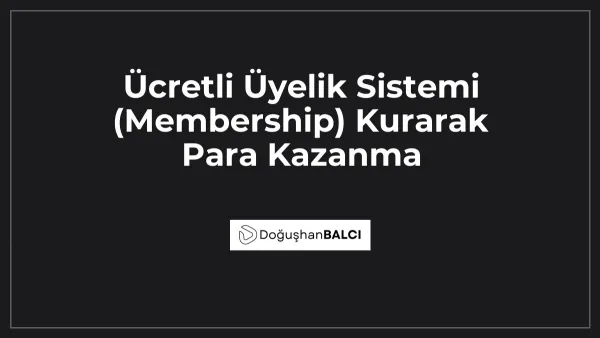 Ücretli Üyelik Sistemi (Membership) Kurarak Para Kazanma