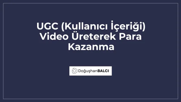 UGC (Kullanıcı İçeriği) Video Üreterek Para Kazanma