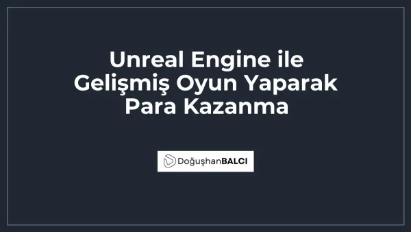 Unreal Engine ile Gelişmiş Oyun Yaparak Para Kazanma