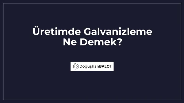 Üretimde Galvanizleme Ne Demek?
