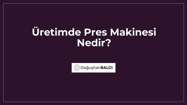 Üretimde Pres Makinesi Nedir?