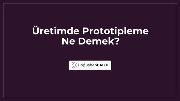 Üretimde Prototipleme Ne Demek?