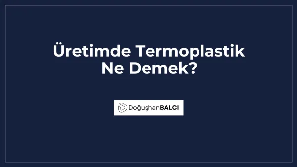 Üretimde Termoplastik Ne Demek?