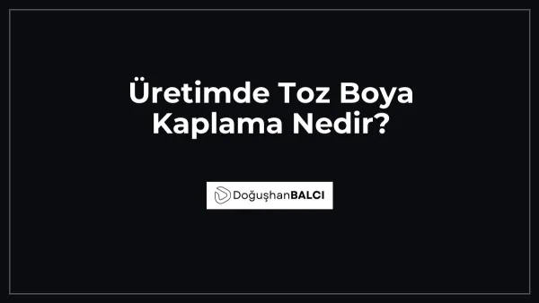 Üretimde Toz Boya Kaplama Nedir?