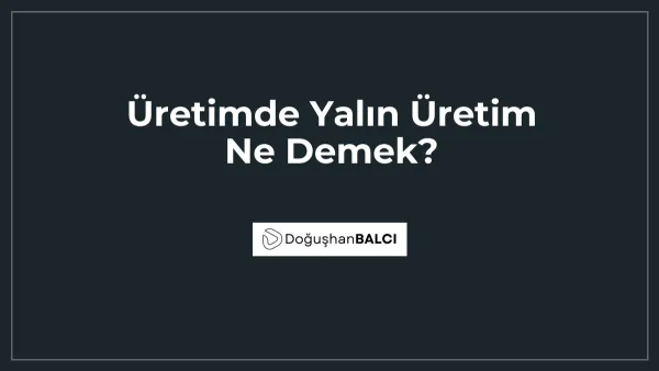 Üretimde Yalın Üretim Ne Demek?