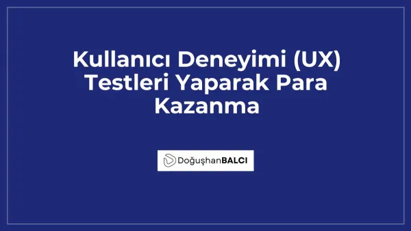 Kullanıcı Deneyimi (UX) Testleri Yaparak Para Kazanma