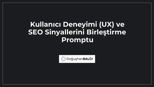 Kullanıcı Deneyimi (UX) ve SEO Sinyallerini Birleştirme Promptu