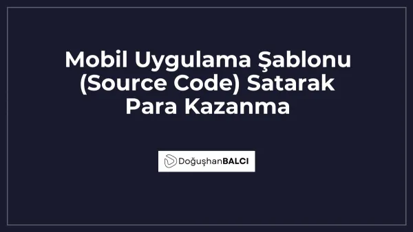 Mobil Uygulama Şablonu (Source Code) Satarak Para Kazanma