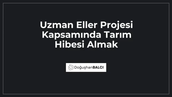 Uzman Eller Projesi Kapsamında Tarım Hibesi Almak