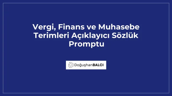 Vergi, Finans ve Muhasebe Terimleri Açıklayıcı Sözlük Promptu