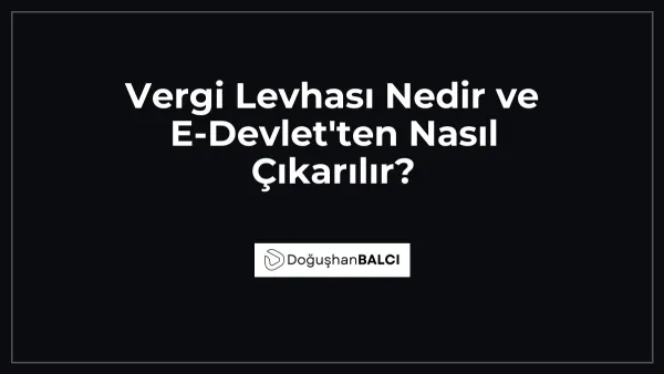 Vergi Levhası Nedir ve E-Devlet'ten Nasıl Çıkarılır?