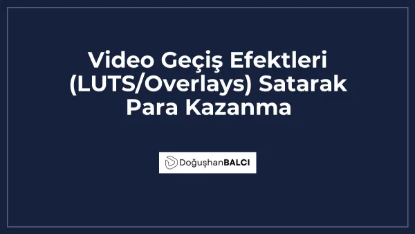 Video Geçiş Efektleri (LUTS/Overlays) Satarak Para Kazanma