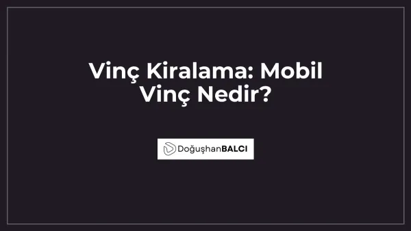 Vinç Kiralama: Mobil Vinç Nedir?