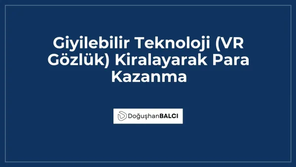Giyilebilir Teknoloji (VR Gözlük) Kiralayarak Para Kazanma