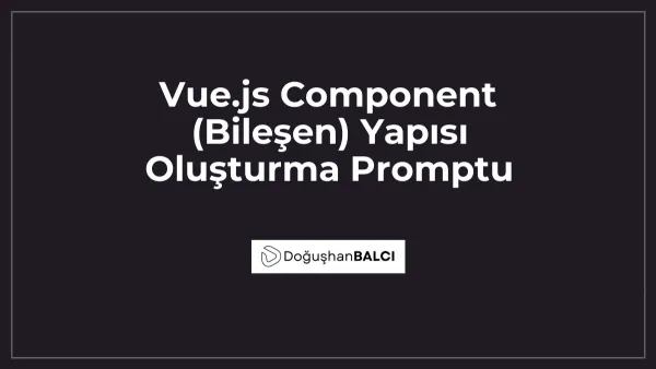 Vue.js Component (Bileşen) Yapısı Oluşturma Promptu