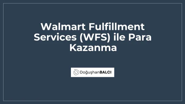 Walmart Fulfillment Services (WFS) ile Para Kazanma