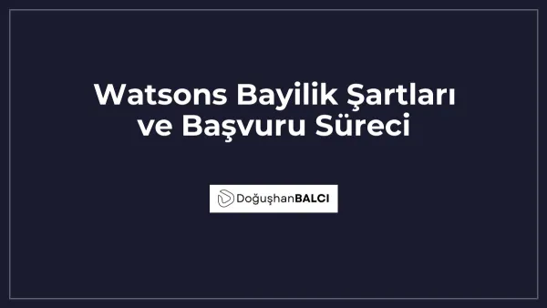 Watsons Bayilik Şartları ve Başvuru Süreci