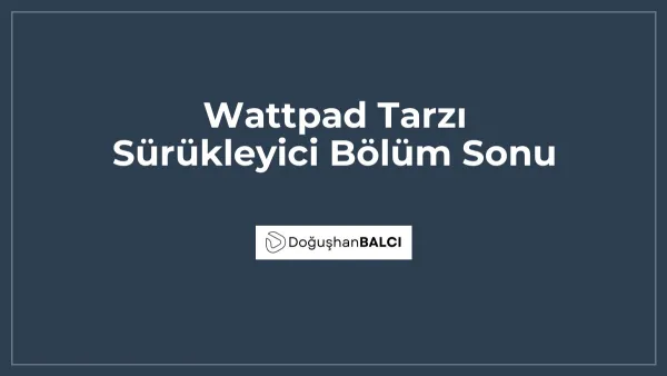 Wattpad Tarzı Sürükleyici Bölüm Sonu