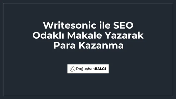 Writesonic ile SEO Odaklı Makale Yazarak Para Kazanma