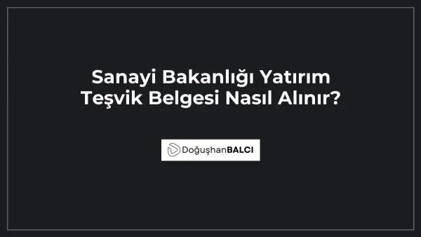 Sanayi Bakanlığı Yatırım Teşvik Belgesi Nasıl Alınır?