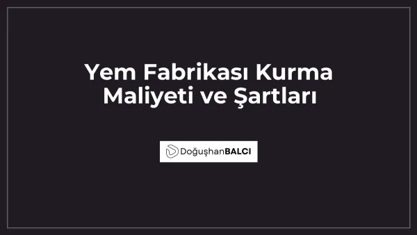 Yem Fabrikası Kurma Maliyeti ve Şartları