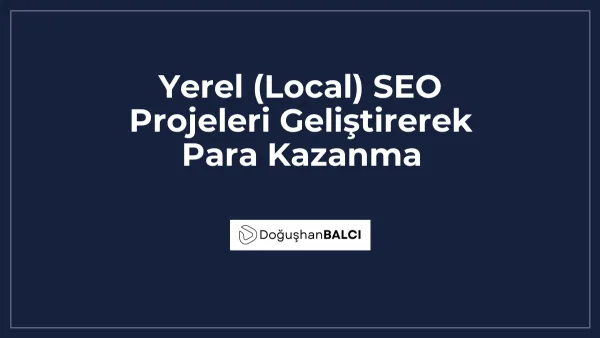Yerel (Local) SEO Projeleri Geliştirerek Para Kazanma