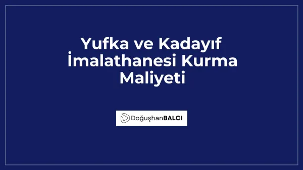 Yufka ve Kadayıf İmalathanesi Kurma Maliyeti