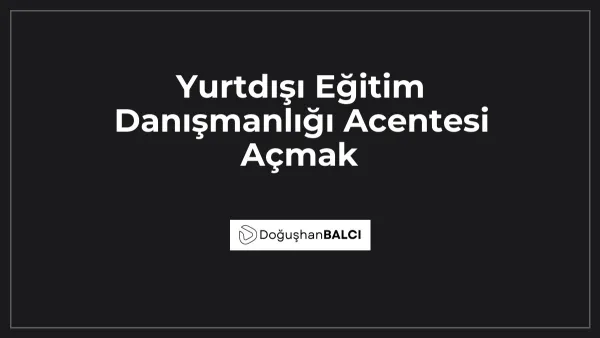 Yurtdışı Eğitim Danışmanlığı Acentesi Açmak