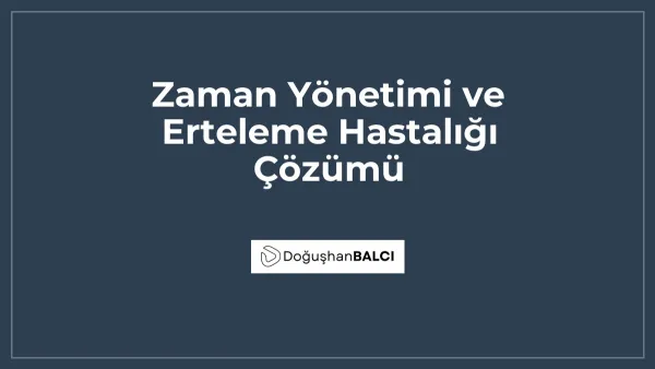 Zaman Yönetimi ve Erteleme Hastalığı Çözümü