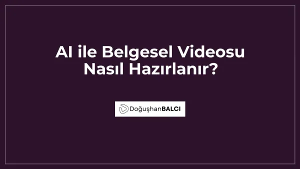 AI ile Belgesel Videosu Nasıl Hazırlanır?