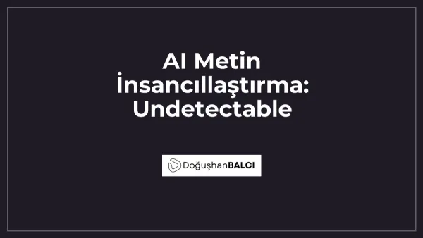 AI Metin İnsancıllaştırma: Undetectable