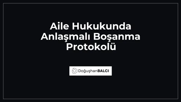 Aile Hukukunda Anlaşmalı Boşanma Protokolü