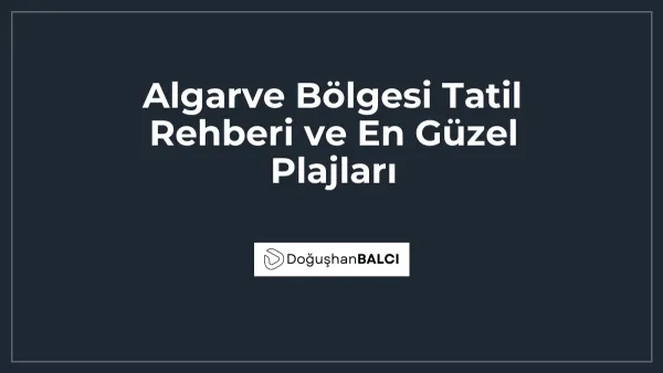 Algarve Bölgesi Tatil Rehberi ve En Güzel Plajları
