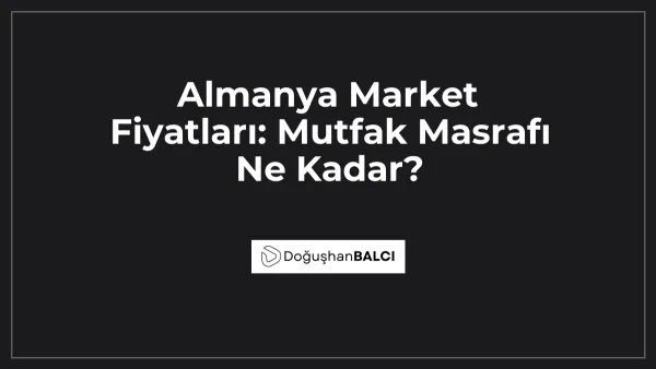 Almanya Market Fiyatları: Mutfak Masrafı Ne Kadar?