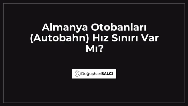 Almanya Otobanları (Autobahn) Hız Sınırı Var Mı?
