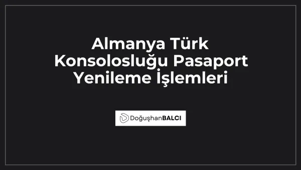 Almanya Türk Konsolosluğu Pasaport Yenileme İşlemleri