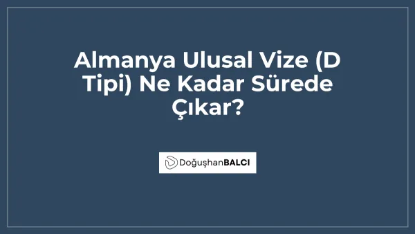 Almanya Ulusal Vize (D Tipi) Ne Kadar Sürede Çıkar?