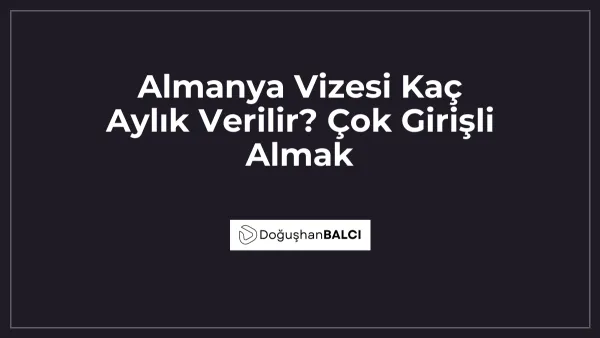 Almanya Vizesi Kaç Aylık Verilir? Çok Girişli Almak