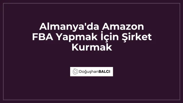 Almanya'da Amazon FBA Yapmak İçin Şirket Kurmak