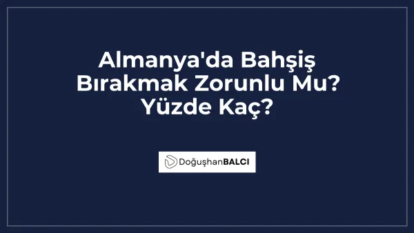 Almanya'da Bahşiş Bırakmak Zorunlu Mu? Yüzde Kaç?