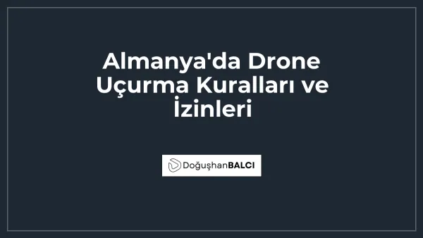 Almanya'da Drone Uçurma Kuralları ve İzinleri
