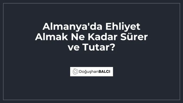 Almanya'da Ehliyet Almak Ne Kadar Sürer ve Tutar?